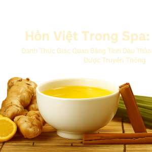 Hồn Việt Trong Spa Đánh Giác Thức Quan Bằng Tinh Dầu Thảo Dược Truyền Thống