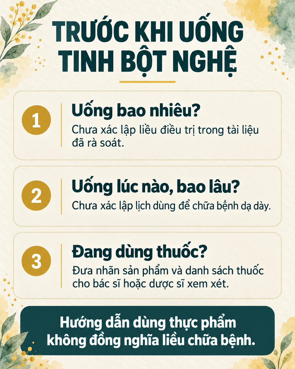 Ba lưu ý trước khi uống tinh bột nghệ: chưa xác lập liều và lịch điều trị, cần trao đổi với nhân viên y tế nếu đang dùng thuốc.